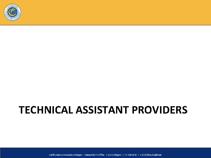 TECHNICAL ASSISTANT PROVIDERS California Community Colleges – Chancellor’s Office | 113 Colleges | 72