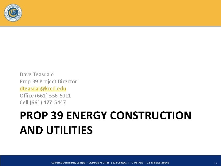 Dave Teasdale Prop 39 Project Director dteasdal@kccd. edu Office (661) 336 -5011 Cell (661)