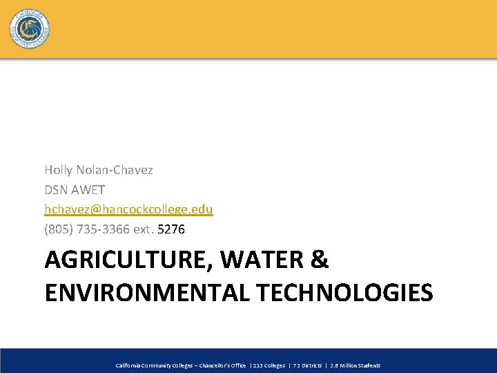 Holly Nolan-Chavez DSN AWET hchavez@hancockcollege. edu (805) 735 -3366 ext. 5276 AGRICULTURE, WATER &