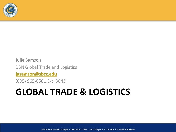 Julie Samson DSN Global Trade and Logistics jasamson@sbcc. edu (805) 965 -0581 Ext. 3643