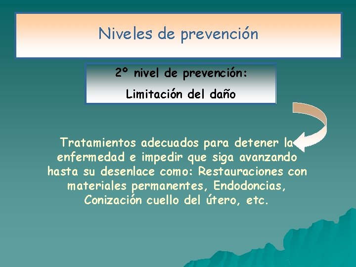 Niveles de prevención 2º nivel de prevención: Limitación del daño Tratamientos adecuados para detener