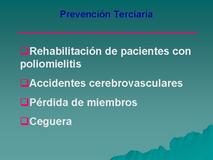 Prevención Terciaria q. Rehabilitación de pacientes con poliomielitis q. Accidentes cerebrovasculares q. Pérdida de