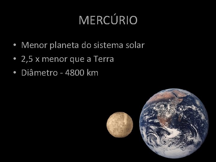 MERCÚRIO • Menor planeta do sistema solar • 2, 5 x menor que a MERCÚRIO • Menor planeta do sistema solar • 2, 5 x menor que a