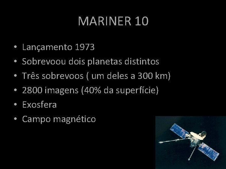 MARINER 10 • • • Lançamento 1973 Sobrevoou dois planetas distintos Três sobrevoos ( MARINER 10 • • • Lançamento 1973 Sobrevoou dois planetas distintos Três sobrevoos (