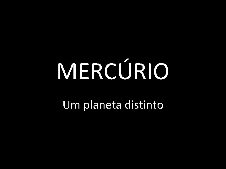 MERCÚRIO Um planeta distinto MERCÚRIO Um planeta distinto