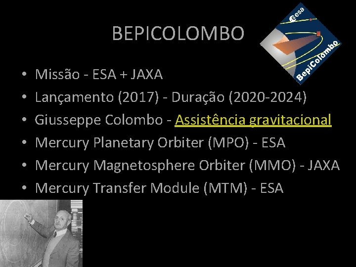 BEPICOLOMBO • • • Missão - ESA + JAXA Lançamento (2017) - Duração (2020 BEPICOLOMBO • • • Missão - ESA + JAXA Lançamento (2017) - Duração (2020