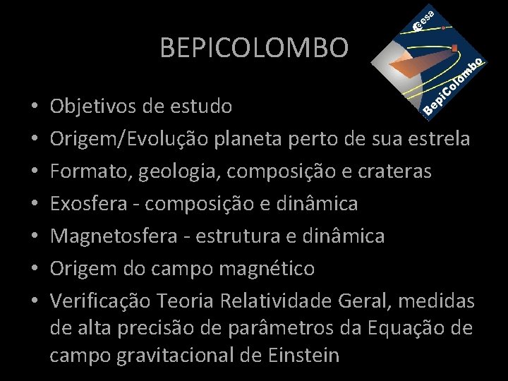 BEPICOLOMBO • • Objetivos de estudo Origem/Evolução planeta perto de sua estrela Formato, geologia, BEPICOLOMBO • • Objetivos de estudo Origem/Evolução planeta perto de sua estrela Formato, geologia,