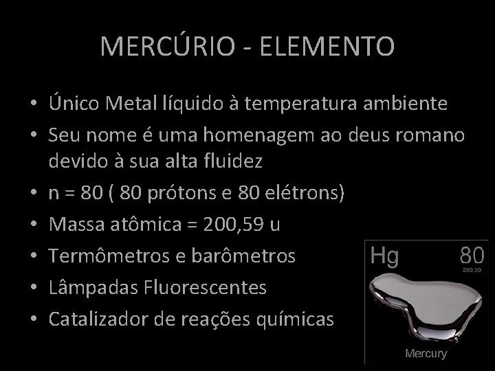 MERCÚRIO - ELEMENTO • Único Metal líquido à temperatura ambiente • Seu nome é MERCÚRIO - ELEMENTO • Único Metal líquido à temperatura ambiente • Seu nome é