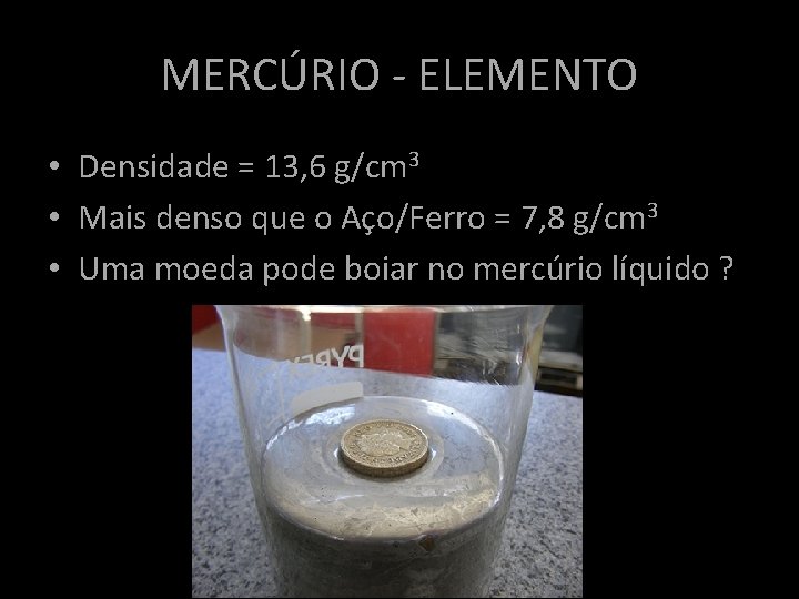 MERCÚRIO - ELEMENTO • Densidade = 13, 6 g/cm 3 • Mais denso que MERCÚRIO - ELEMENTO • Densidade = 13, 6 g/cm 3 • Mais denso que