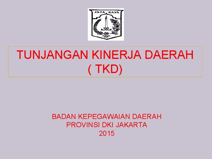 TUNJANGAN KINERJA DAERAH ( TKD) BADAN KEPEGAWAIAN DAERAH PROVINSI DKI JAKARTA 2015 