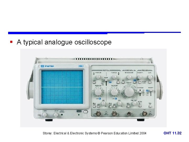 § A typical analogue oscilloscope Storey: Electrical & Electronic Systems © Pearson Education Limited