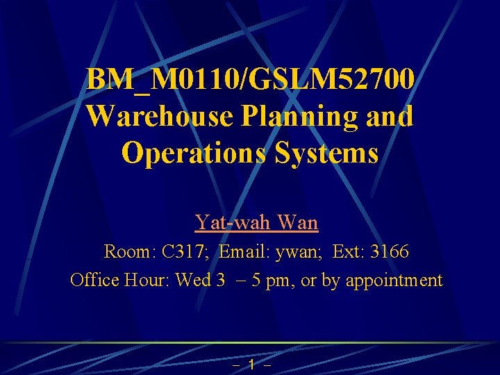 BM_M 0110/GSLM 52700 Warehouse Planning and Operations Systems Yat-wah Wan Room: C 317; Email: