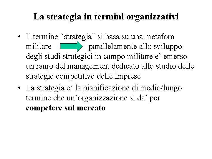La strategia in termini organizzativi • Il termine “strategia” si basa su una metafora
