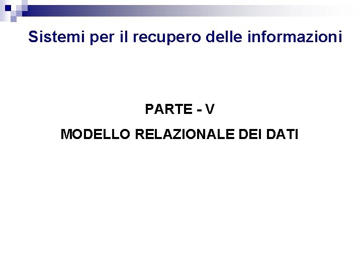 Sistemi per il recupero delle informazioni PARTE - V MODELLO RELAZIONALE DEI DATI 