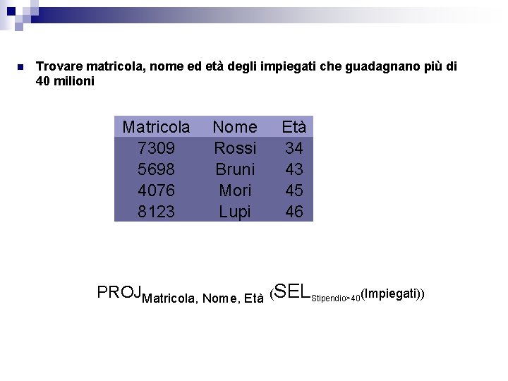 n Trovare matricola, nome ed età degli impiegati che guadagnano più di 40 milioni