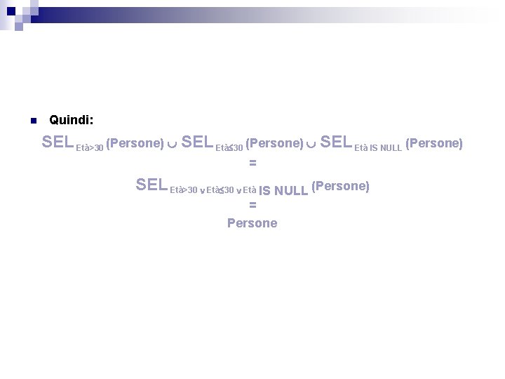 n Quindi: SEL Età>30 (Persone) SEL Età IS NULL (Persone) = SEL Età>30 Età