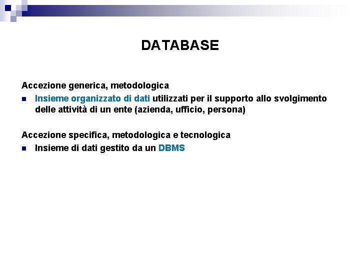 DATABASE Accezione generica, metodologica n Insieme organizzato di dati utilizzati per il supporto allo
