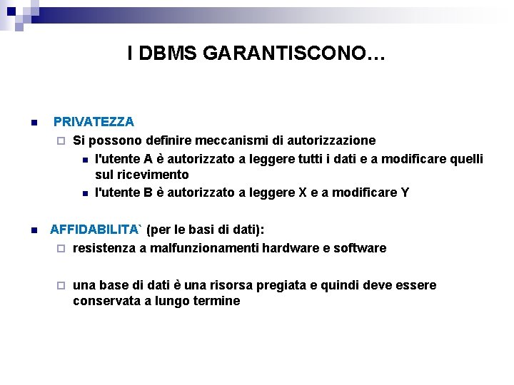 I DBMS GARANTISCONO… n PRIVATEZZA ¨ Si possono definire meccanismi di autorizzazione n l'utente