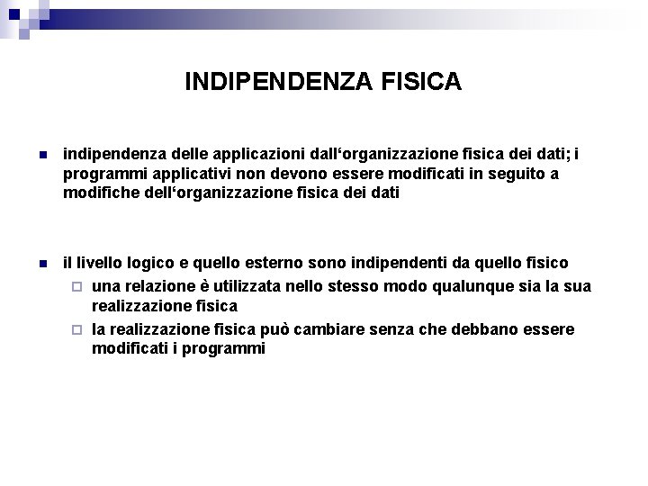 INDIPENDENZA FISICA n indipendenza delle applicazioni dall‘organizzazione fisica dei dati; i programmi applicativi non