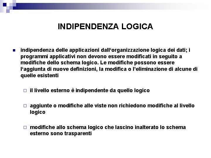 INDIPENDENZA LOGICA n indipendenza delle applicazioni dall‘organizzazione logica dei dati; i programmi applicativi non