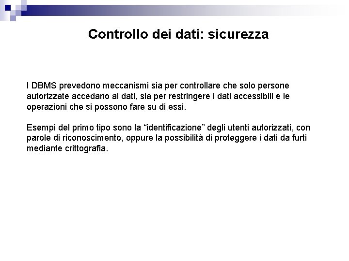 Controllo dei dati: sicurezza I DBMS prevedono meccanismi sia per controllare che solo persone