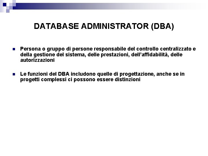 DATABASE ADMINISTRATOR (DBA) n Persona o gruppo di persone responsabile del controllo centralizzato e