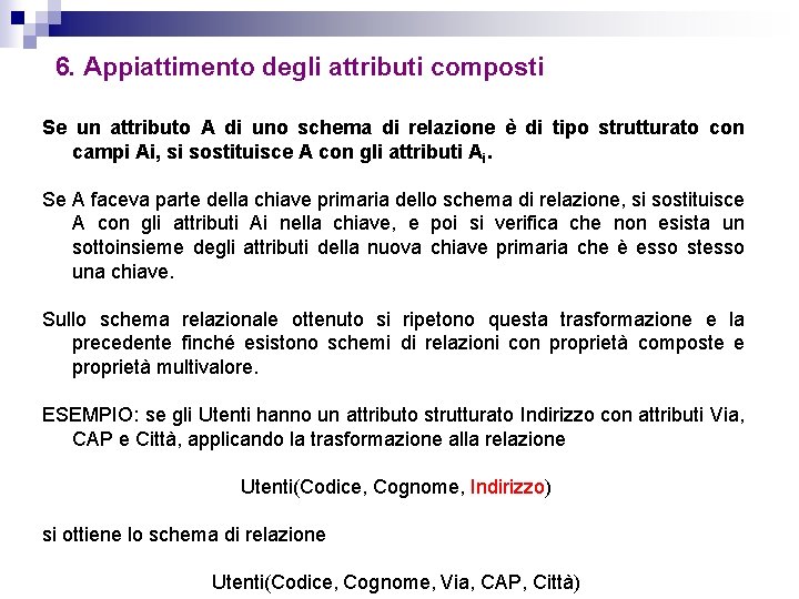 6. Appiattimento degli attributi composti Se un attributo A di uno schema di relazione