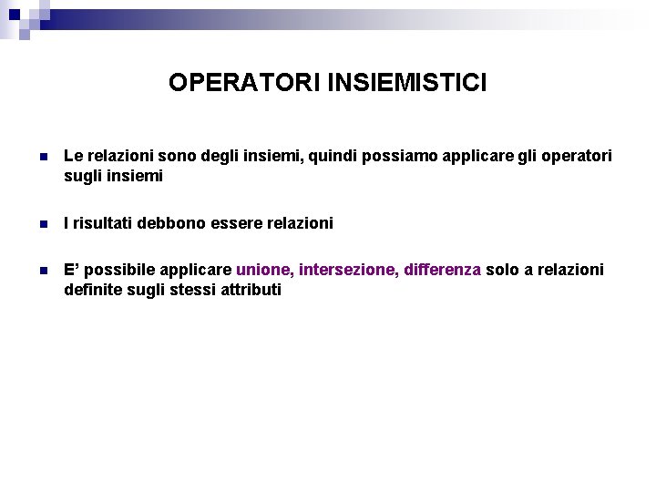 OPERATORI INSIEMISTICI n Le relazioni sono degli insiemi, quindi possiamo applicare gli operatori sugli