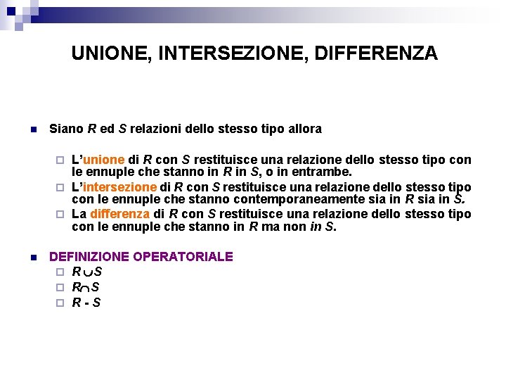 UNIONE, INTERSEZIONE, DIFFERENZA n Siano R ed S relazioni dello stesso tipo allora L’unione