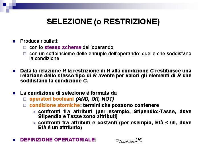 SELEZIONE (o RESTRIZIONE) n Produce risultati: ¨ con lo stesso schema dell’operando ¨ con