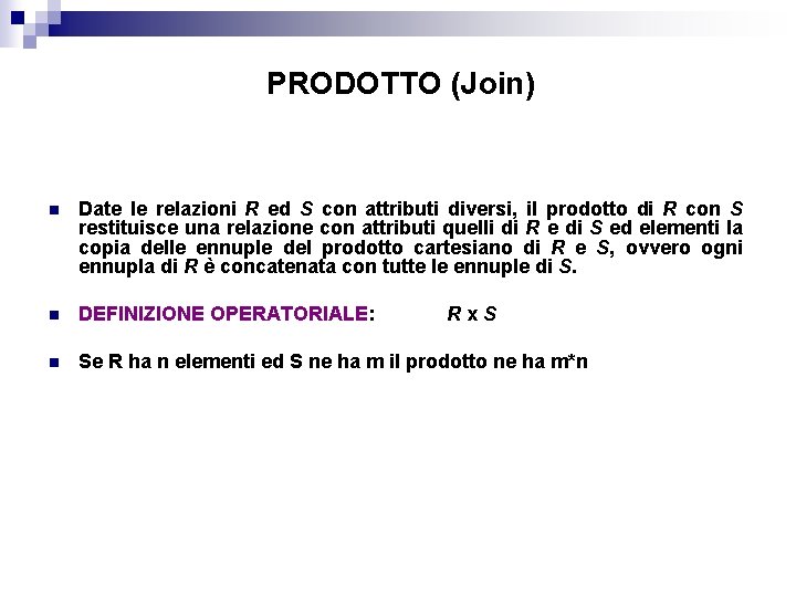 PRODOTTO (Join) n Date le relazioni R ed S con attributi diversi, il prodotto