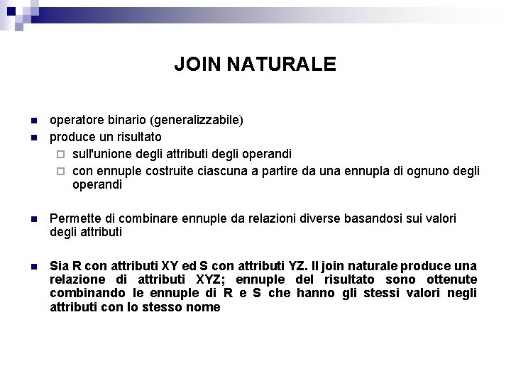 JOIN NATURALE n n operatore binario (generalizzabile) produce un risultato ¨ sull'unione degli attributi