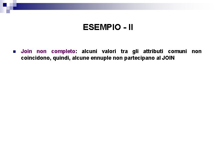 ESEMPIO - II n Join non completo: alcuni valori tra gli attributi comuni non