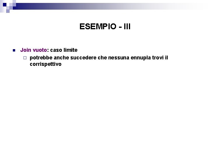 ESEMPIO - III n Join vuoto: caso limite ¨ potrebbe anche succedere che nessuna