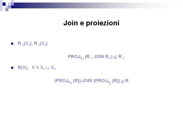 Join e proiezioni n R 1(X 1), R 2(X 2) PROJX 1 (R 1