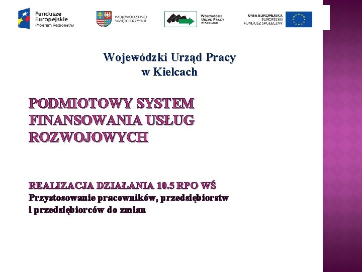 Wojewódzki Urząd Pracy w Kielcach PODMIOTOWY SYSTEM FINANSOWANIA USŁUG ROZWOJOWYCH REALIZACJA DZIAŁANIA 10. 5