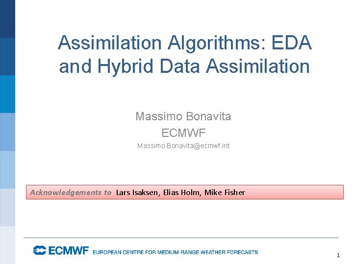 Assimilation Algorithms: EDA and Hybrid Data Assimilation Massimo Bonavita ECMWF Massimo. Bonavita@ecmwf. int Acknowledgements