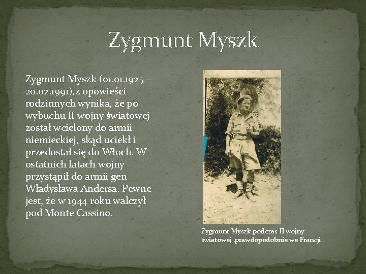 Zygmunt Myszk (01. 1925 – 20. 02. 1991), z opowieści rodzinnych wynika, że po