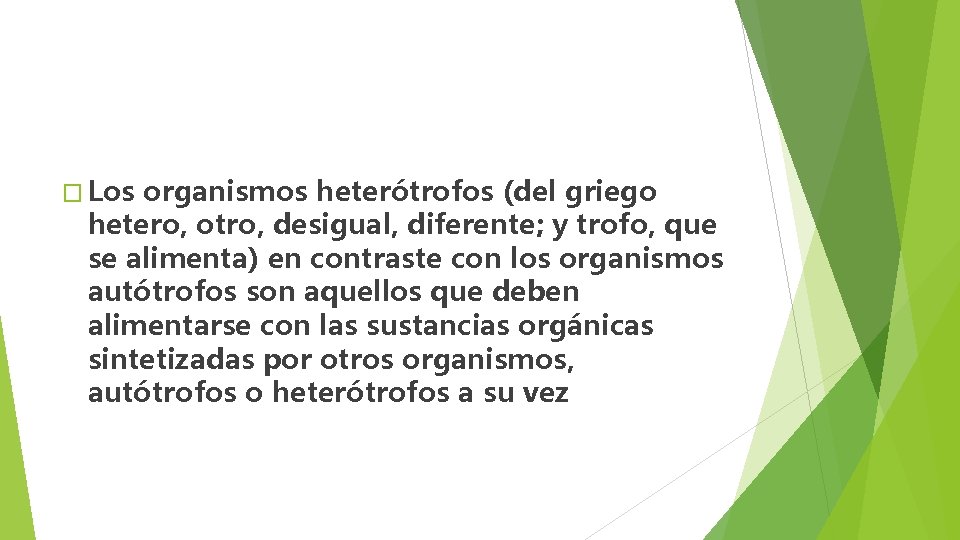 � Los organismos heterótrofos (del griego hetero, otro, desigual, diferente; y trofo, que se