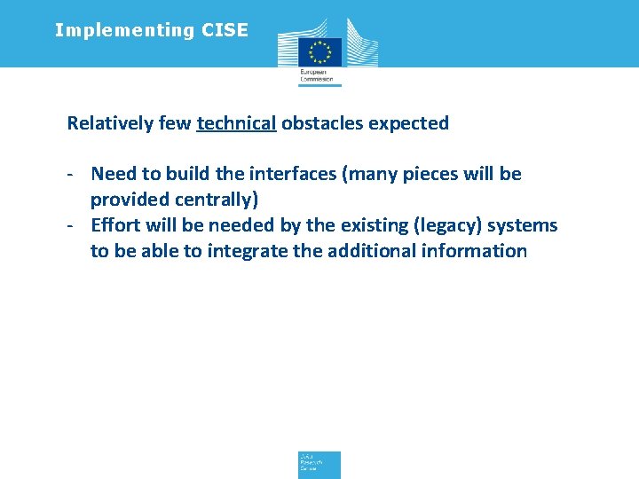 Implementing CISE Relatively few technical obstacles expected - Need to build the interfaces (many
