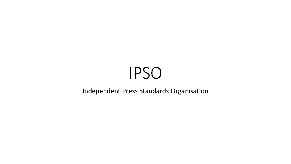 IPSO Independent Press Standards Organisation 