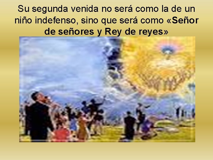 Su segunda venida no será como la de un niño indefenso, sino que será Su segunda venida no será como la de un niño indefenso, sino que será