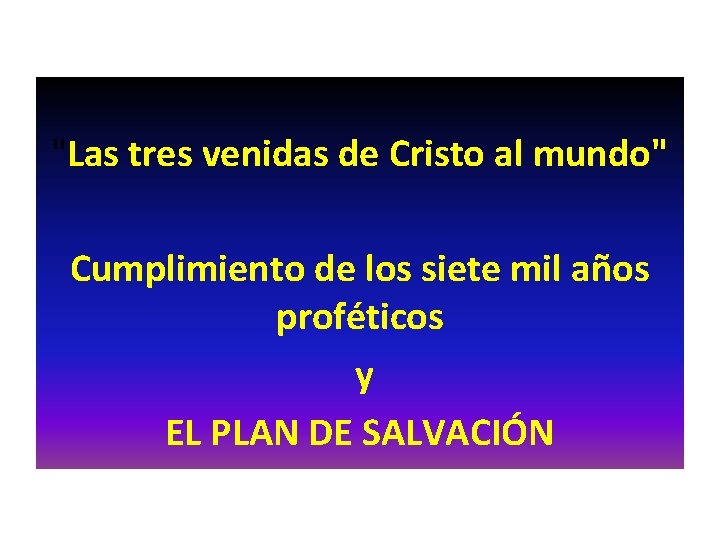 "Las tres venidas de Cristo al mundo" Cumplimiento de los siete mil años proféticos "Las tres venidas de Cristo al mundo" Cumplimiento de los siete mil años proféticos