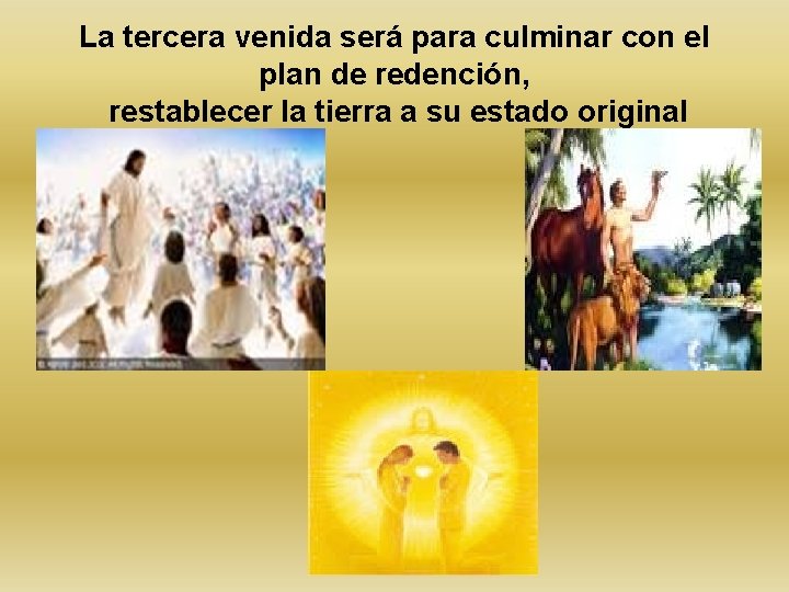 La tercera venida será para culminar con el plan de redención, restablecer la tierra La tercera venida será para culminar con el plan de redención, restablecer la tierra