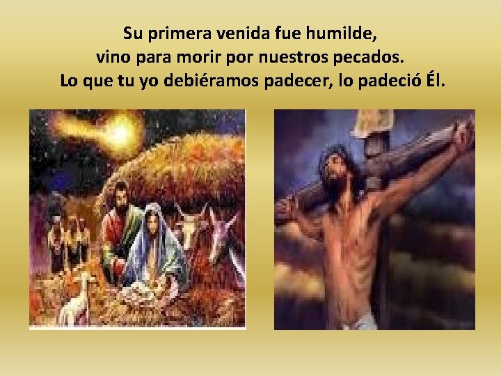 Su primera venida fue humilde, vino para morir por nuestros pecados. Lo que tu Su primera venida fue humilde, vino para morir por nuestros pecados. Lo que tu