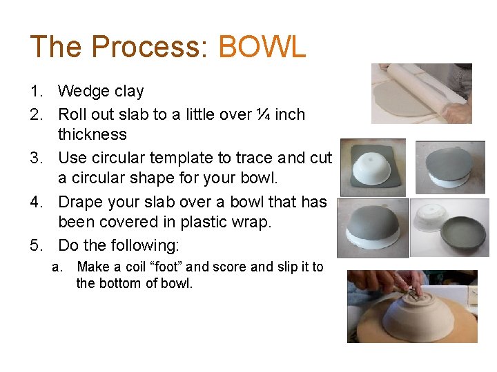 The Process: BOWL 1. Wedge clay 2. Roll out slab to a little over