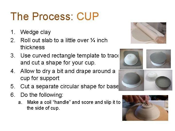 The Process: CUP 1. Wedge clay 2. Roll out slab to a little over