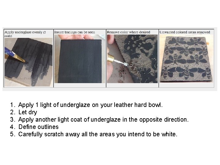 1. 2. 3. 4. 5. Apply 1 light of underglaze on your leather hard 1. 2. 3. 4. 5. Apply 1 light of underglaze on your leather hard