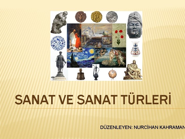 SANAT VE SANAT TÜRLERİ DÜZENLEYEN: NURCİHAN KAHRAMAN 