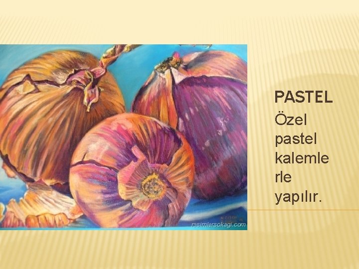 PASTEL Özel pastel kalemle rle yapılır. 
